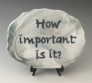 How important is it? - inspirational plaque