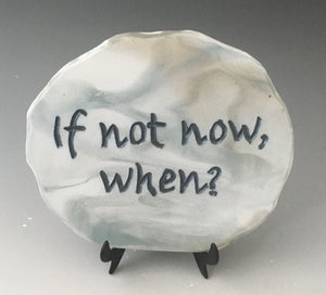 If not now, when? - inspirational plaque