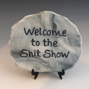 Welcome to the shit show -inspirational plaque